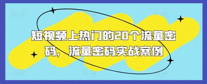 短视频上热门的20个流量密码，流量密码实战案例-宇文网创