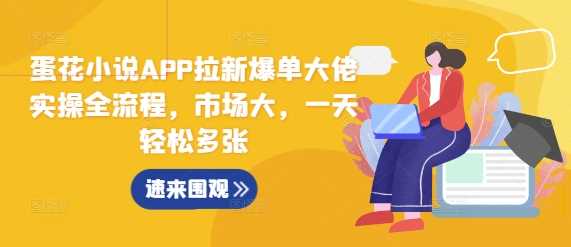 蛋花小说APP拉新爆单大佬实操全流程，市场大，一天轻松多张-宇文网创