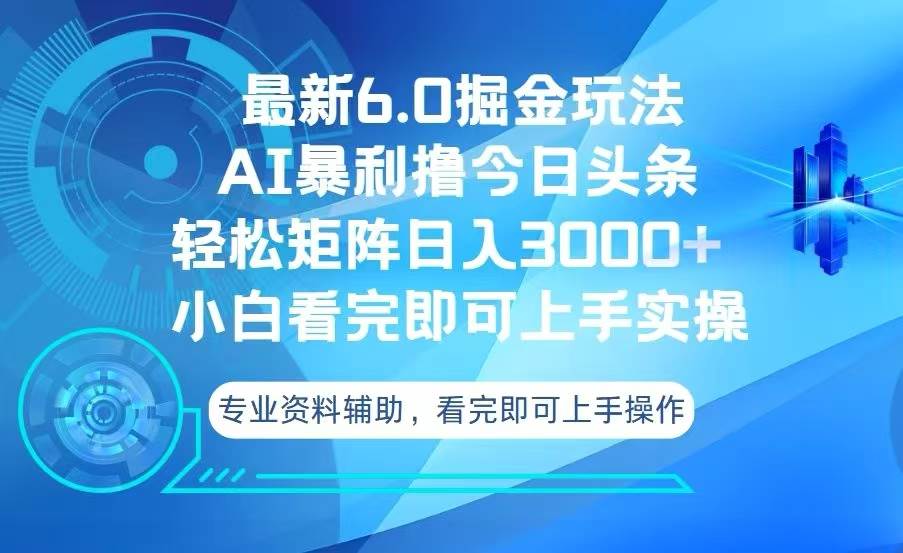 今日头条最新6.0掘金玩法，轻松矩阵日入3000+-宇文网创