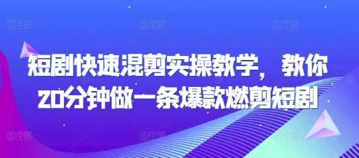 短剧快速混剪实操教学，教你20分钟做一条爆款燃剪短剧-宇文网创