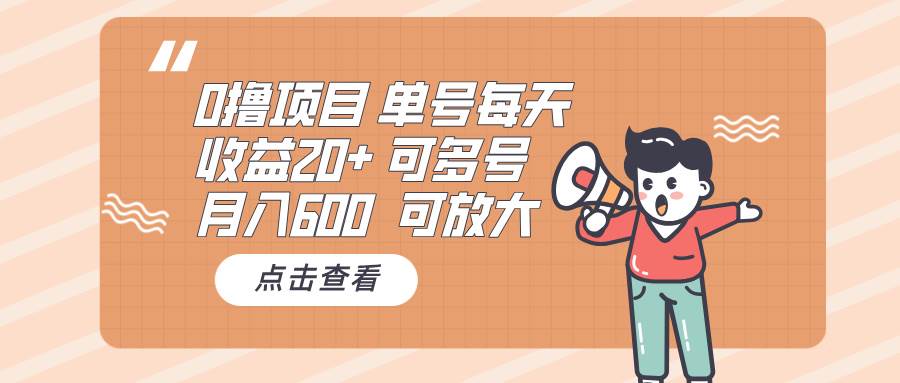 0撸项目：单号每天收益20+，月入600 可多号，可批量-宇文网创