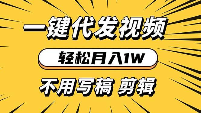 轻松月入1W 不用写稿剪辑 一键视频代发 新手小白也能轻松操作-宇文网创