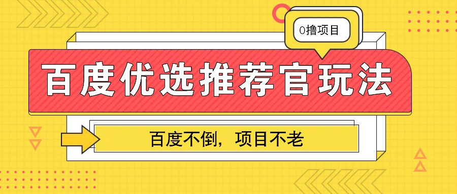 百度优选推荐官玩法，业余兼职做任务变现首选，百度不倒项目不老-宇文网创