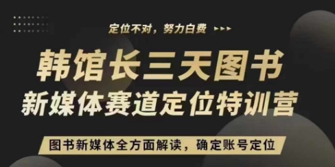 3天图书新媒体定位训练营，三天直播课，全方面解读，确定账号定位-宇文网创