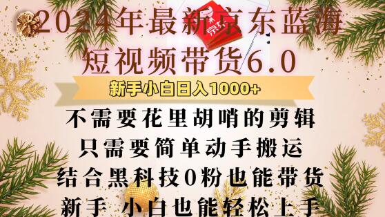 最新京东蓝海短视频带货6.0.不需要花里胡哨的剪辑只需要简单动手搬运结合黑科技0粉也能带货【揭秘】-宇文网创