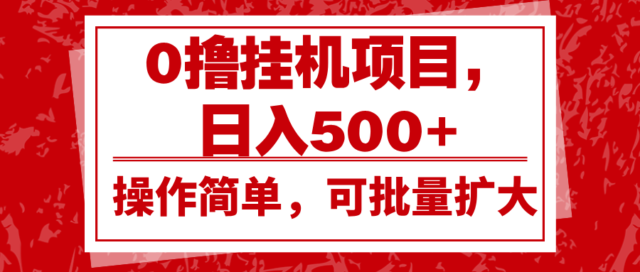 0撸挂机项目，日入500+，操作简单，可批量扩大，收益稳定。-宇文网创