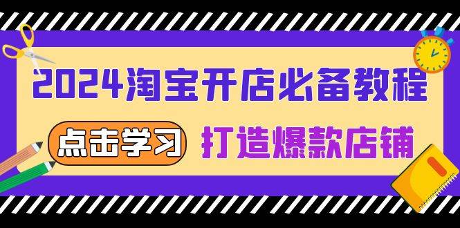 2024淘宝开店必备教程，从选趋势词到全店动销，打造爆款店铺-宇文网创