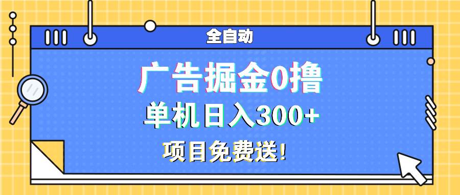 广告掘金0撸项目免费送，单机日入300+-宇文网创