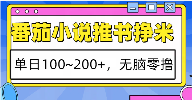 番茄小说推书赚米，单日100~200+，无脑零撸-宇文网创