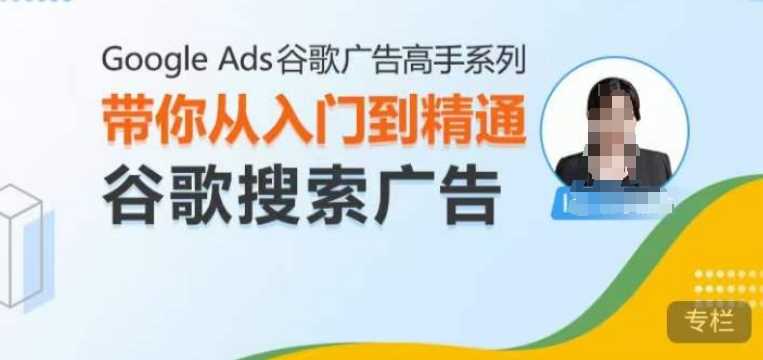 Google Ads谷歌广告高手 – 搜索广告，带你从入门到精通谷歌搜索广告-宇文网创