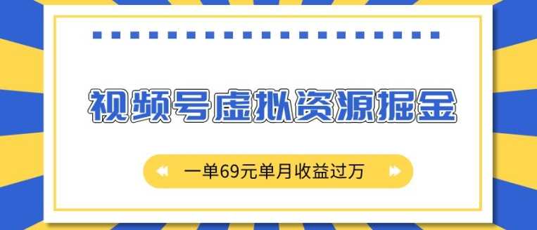 外面收费2980的项目，视频号虚拟资源掘金，一单69元单月收益过W【揭秘】-宇文网创