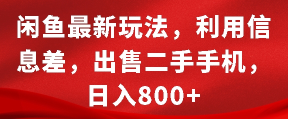 闲鱼最新玩法，利用信息差，出售二手手机，日入8张【揭秘】-宇文网创