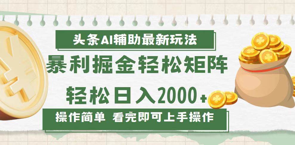 今日头条AI辅助掘金最新玩法，轻松矩阵日入2000+-宇文网创