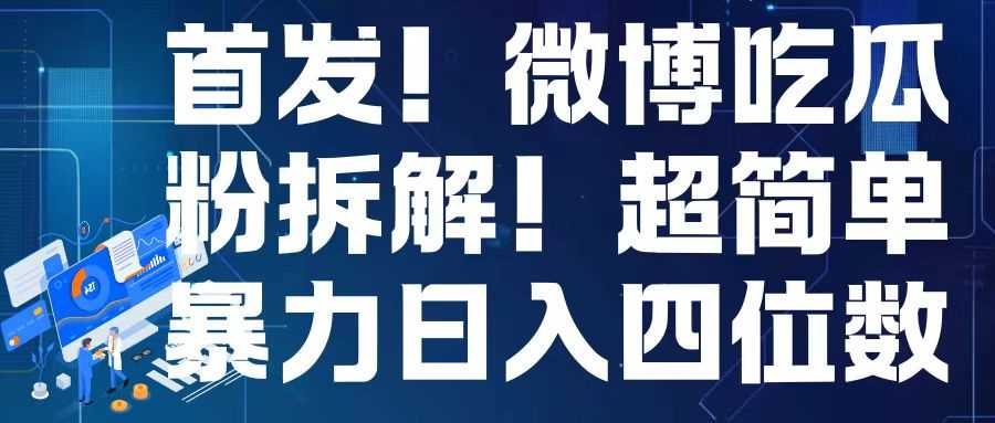 首发！微博吃瓜粉引流变现拆解，日入四位数轻轻松松【揭秘】-宇文网创