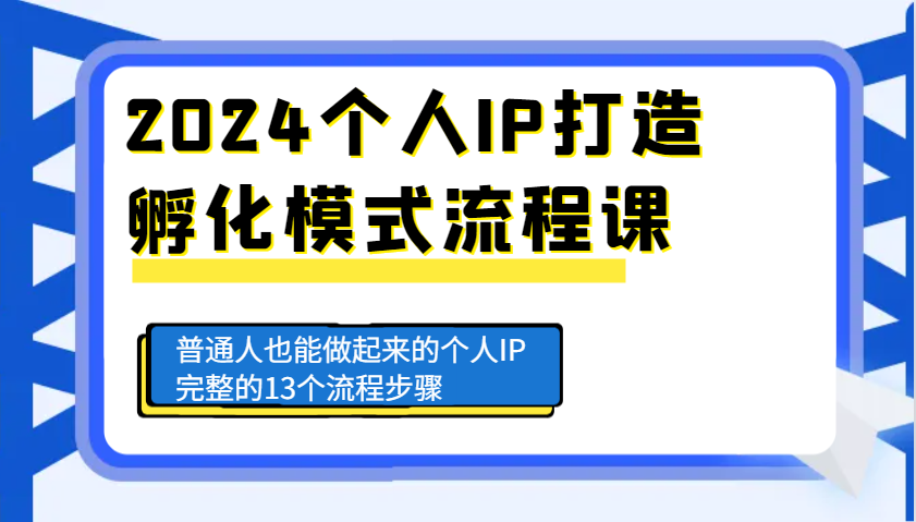 2024个人IP打造孵化模式流程课，普通人也能做起来的个人IP完整的13个流程步骤-宇文网创