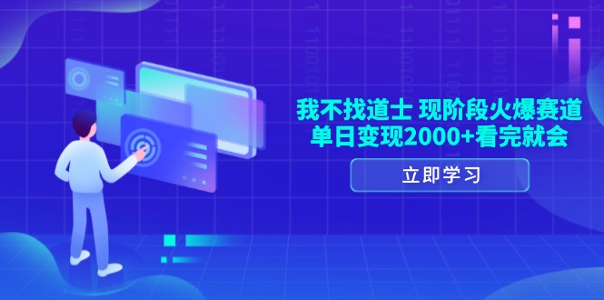 我不找道士，现阶段火爆赛道，单日变现2000+看完就会-宇文网创
