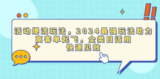 活动爆流玩法，2024最强玩法助力，高客单起飞，全类目适用，快速见效-宇文网创