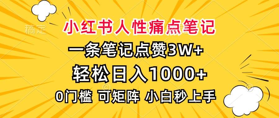 小红书人性痛点笔记，一条笔记点赞3W+，轻松日入1000+，小白秒上手-宇文网创