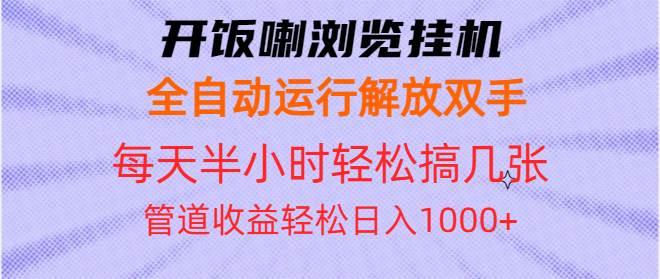 开饭喇浏览挂机全自动运行解放双手每天半小时轻松搞几张管道收益日入1000+-宇文网创