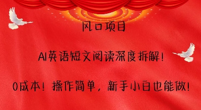 风口项目，AI英语短文阅读深度拆解，0成本，操作简单，新手小白也能做-宇文网创