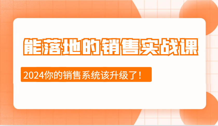 2024能落地的销售实战课：销售十步今天学，明天用，拥抱变化，迎接挑战-宇文网创