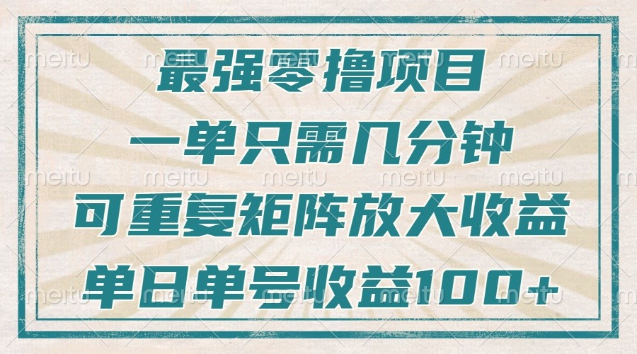 最强零撸项目，解放双手，几分钟可做一次，可矩阵放大撸收益，单日轻松收益100+，-宇文网创