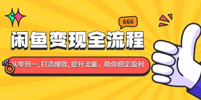 闲鱼变现全流程：你从零到一, 打造爆款, 提升流量，助你稳定盈利-宇文网创