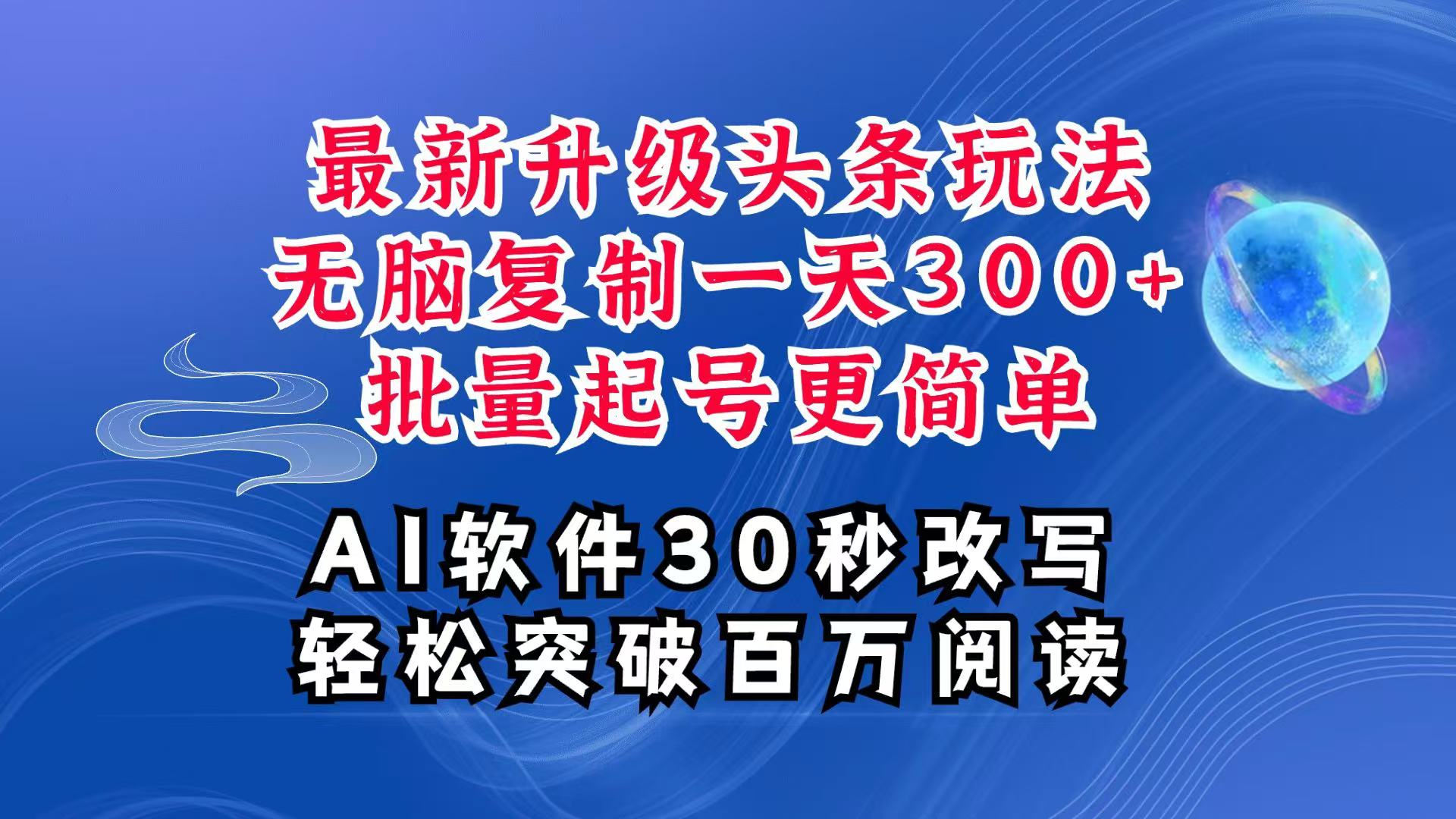 AI头条最新玩法，复制粘贴单号搞个300+，批量起号随随便便一天四位数，超详细课程-宇文网创