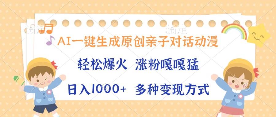 AI一键生成原创亲子对话动漫，单条视频播放破千万 ，日入1000+，多种变…-宇文网创