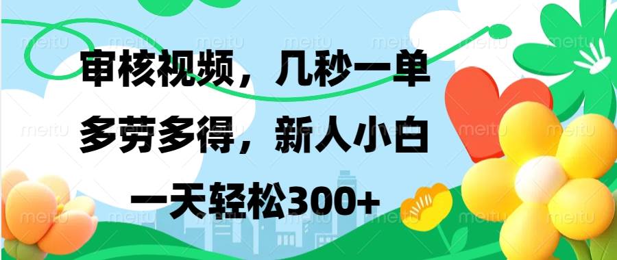 视频审核，新手可做，多劳多得，新人小白一天轻松300+-宇文网创