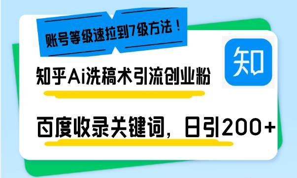 知乎Ai洗稿术引流，日引200+创业粉，文章轻松进百度搜索页，账号等级速-宇文网创