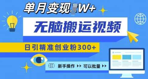 无脑搬运视频号可批量复制，新手即可操作，日引精准创业粉300+，月变现过W 【揭秘】-宇文网创