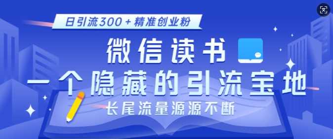 微信读书，一个隐藏的引流宝地，不为人知的小众打法，日引流300+精准创业粉，长尾流量源源不断-宇文网创