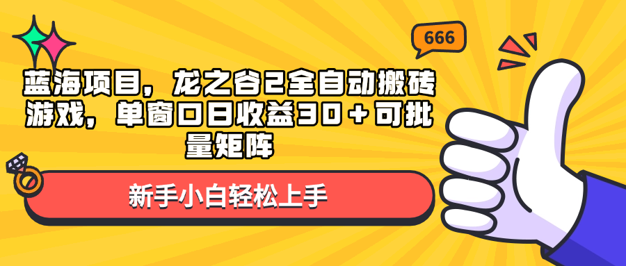 蓝海项目，龙之谷2全自动搬砖游戏，单窗口日收益30＋可批量矩阵-宇文网创