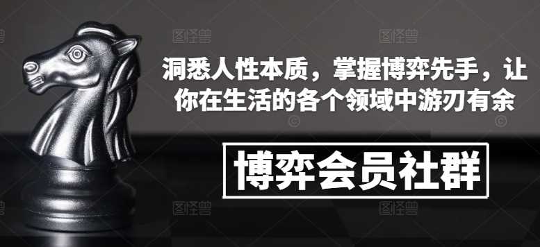 博弈会员社群，洞悉人性本质，掌握博弈先手，让你在生活的各个领域中游刃有余-宇文网创