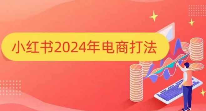 小红书2024年电商打法，手把手教你如何打爆小红书店铺-宇文网创