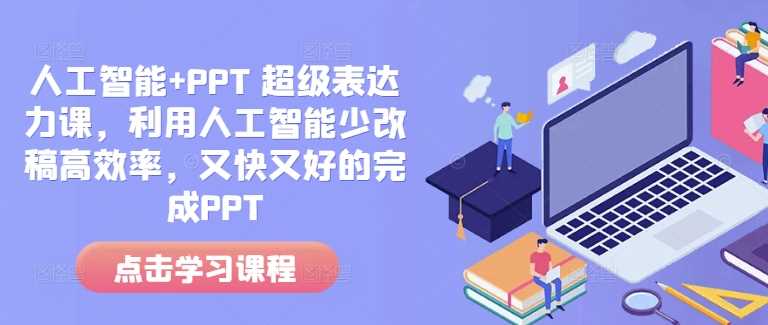 人工智能+PPT 超级表达力课，利用人工智能少改稿高效率，又快又好的完成PPT-宇文网创