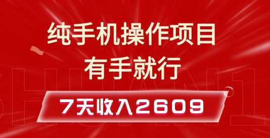 纯手机操作的小项目，有手就能做，7天收入2609+实操教程【揭秘】-宇文网创