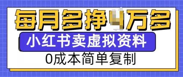 小红书虚拟资料项目，0成本简单复制，每个月多挣1W【揭秘】-宇文网创