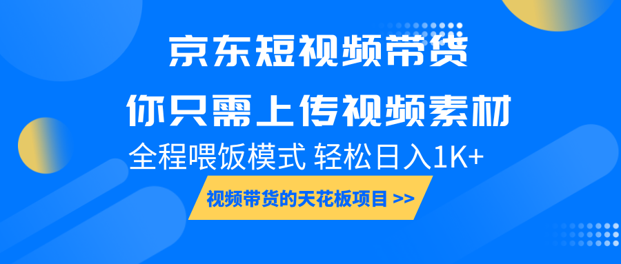 京东短视频带货， 你只需上传视频素材轻松日入1000+， 小白宝妈轻松上手-宇文网创