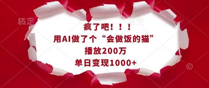 疯了吧！用AI做了个“会做饭的猫”，播放200万，单日变现1k-宇文网创