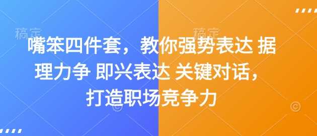 嘴笨四件套，教你强势表达 据理力争 即兴表达 关键对话，打造职场竞争力-宇文网创