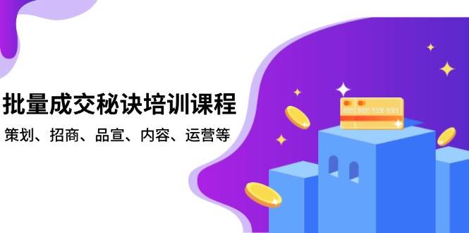 批量成交秘诀培训课程，策划、招商、品宣、内容、运营等-宇文网创