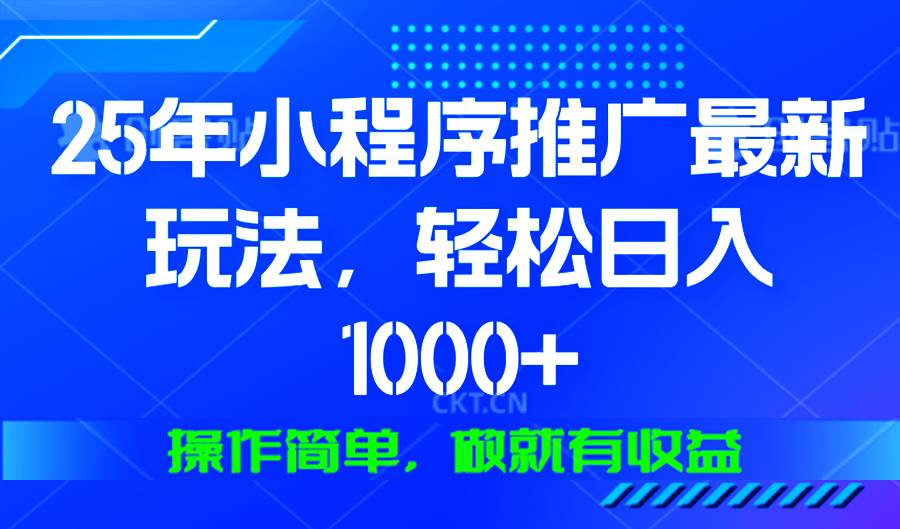 25年微信小程序推广最新玩法，轻松日入1000+，操作简单 做就有收益-宇文网创