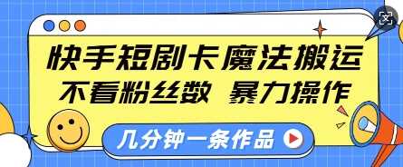 快手短剧卡魔法搬运，不看粉丝数，暴力操作，几分钟一条作品，小白也能快速上手-宇文网创