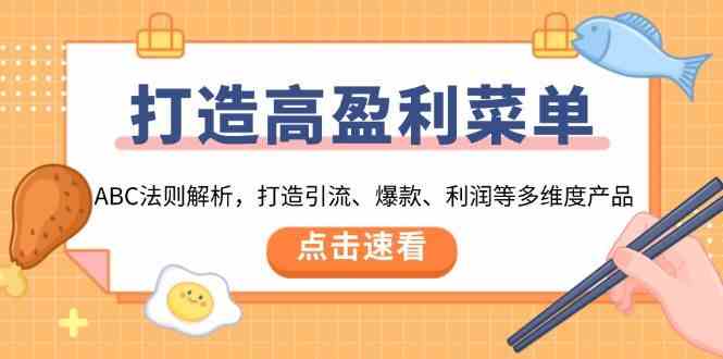 打造高盈利菜单：ABC法则解析，打造引流、爆款、利润等多维度产品-宇文网创