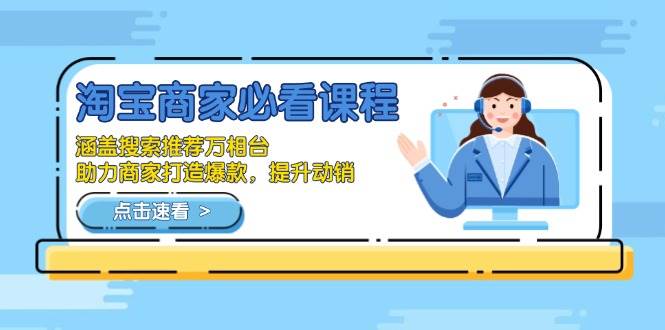 淘宝商家必看课程，涵盖搜索推荐万相台，助力商家打造爆款，提升动销-宇文网创