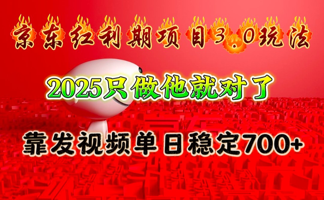 京东红利项目3.0玩法，2025只做他就对了，靠发视频单日稳定700+-宇文网创