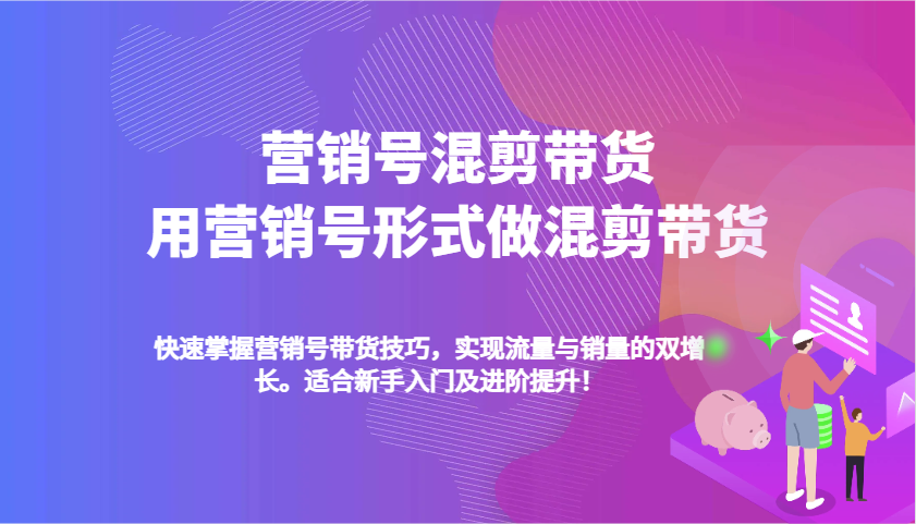 营销号混剪带货，用营销号形式做混剪带货，快速掌握带货技巧，实现流量与销量双增长-宇文网创