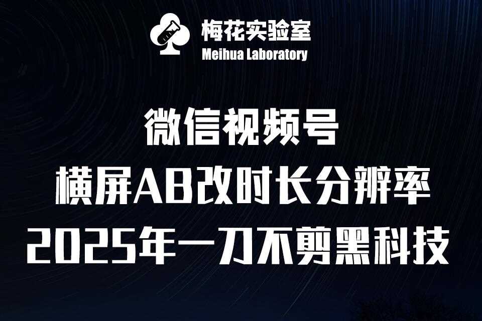 梅花实验室2025视频号最新一刀不剪黑科技，宽屏AB画中画+随机时长+帧率融合玩法-宇文网创